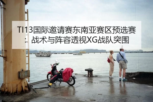 TI13国际邀请赛东南亚赛区预选赛：战术与阵容透视XG战队突围