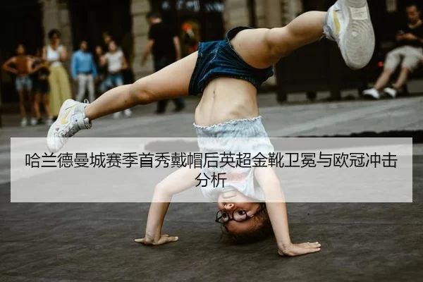 哈兰德曼城赛季首秀戴帽后英超金靴卫冕与欧冠冲击分析